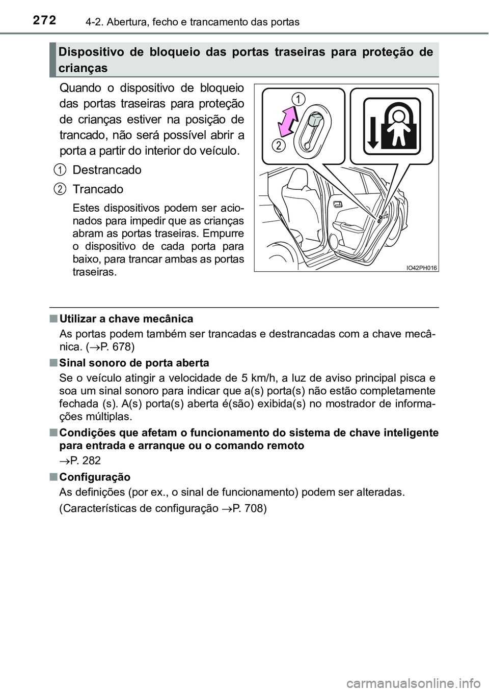 TOYOTA PRIUS PLUG-IN HYBRID 2016  Manual de utilização (in Portuguese) 2724-2. Abertura, fecho e trancamento das portas
Quando  o  dispositivo  de  bloqueio
das  portas  traseiras  para  proteção
de  crianças  estiver  na  posição  de
trancado,  não  será  possív