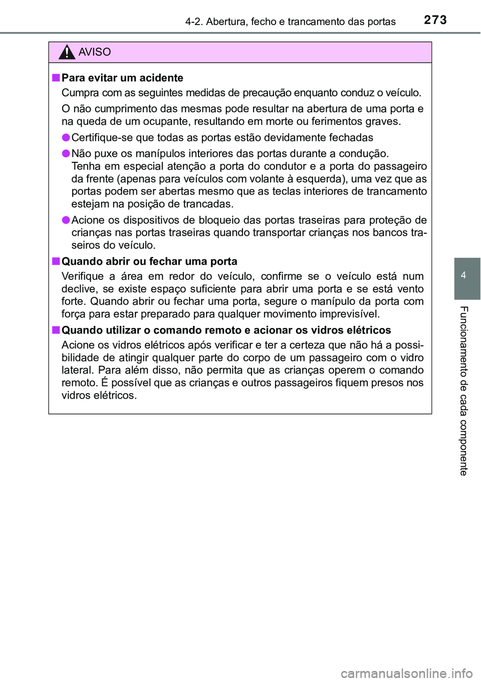 TOYOTA PRIUS PLUG-IN HYBRID 2016  Manual de utilização (in Portuguese) 2734-2. Abertura, fecho e trancamento das portas
4
Funcionamento de cada componente
AV I S O
nPara evitar um acidente
Cumpra com as seguintes medidas de precaução enquanto conduz o veículo.
O não 