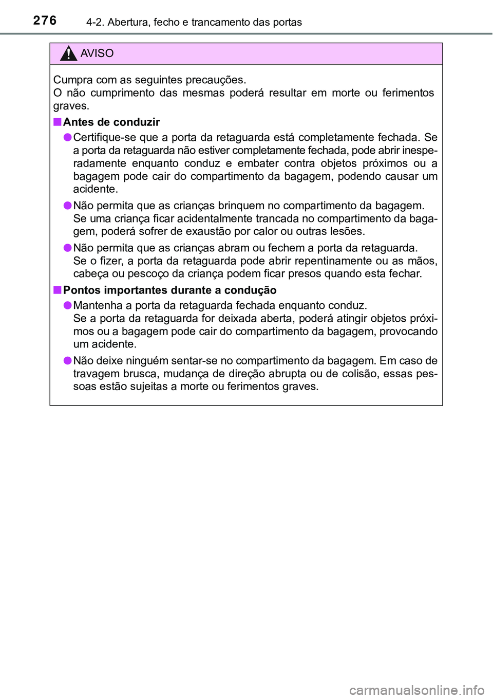 TOYOTA PRIUS PLUG-IN HYBRID 2016  Manual de utilização (in Portuguese) 2764-2. Abertura, fecho e trancamento das portas
AV I S O
Cumpra com as seguintes precauções.
O  não  cumprimento  das  mesmas  poderá  resultar  em  morte  ou  ferimentos
graves.
nAntes de conduz