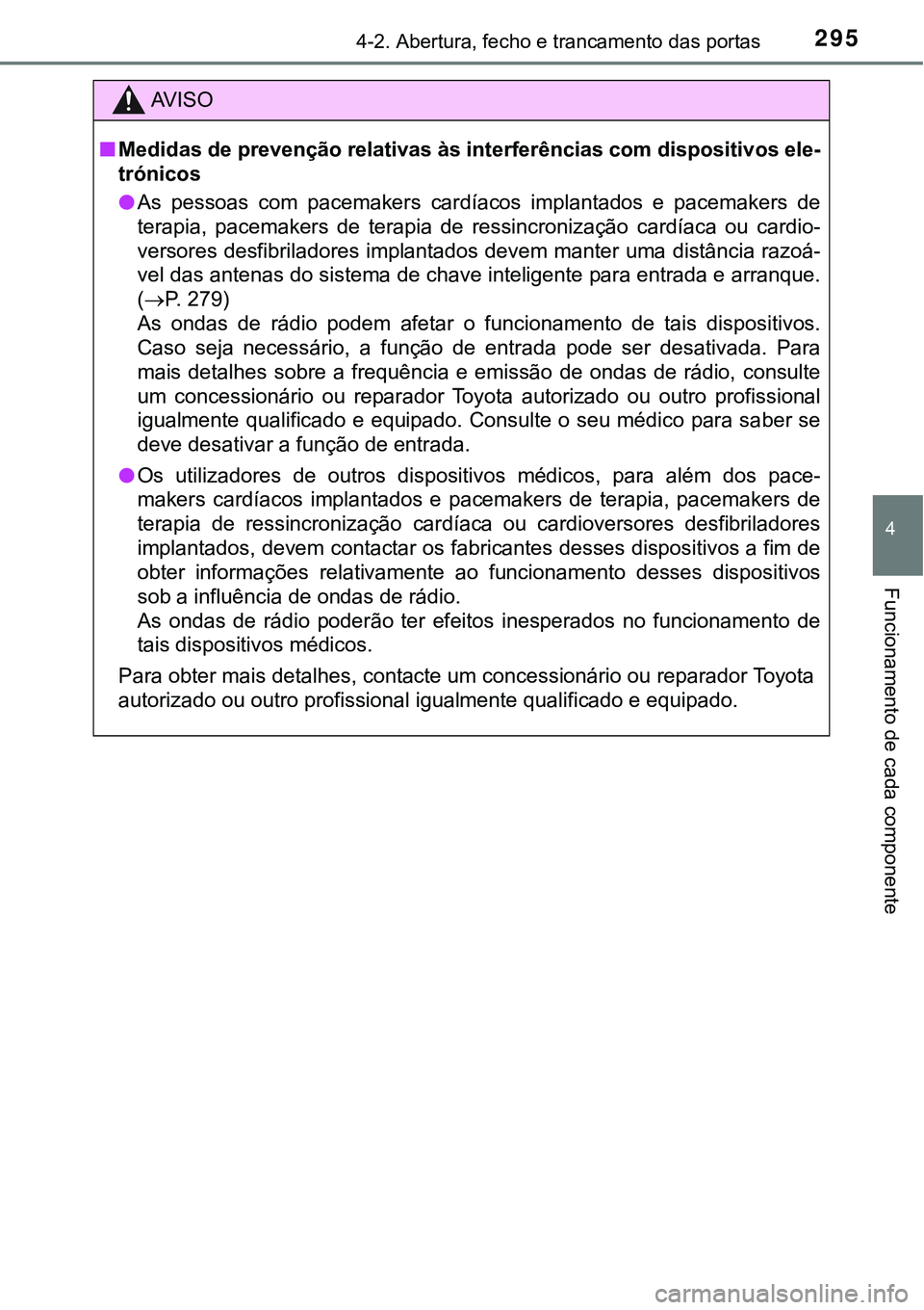 TOYOTA PRIUS PLUG-IN HYBRID 2016  Manual de utilização (in Portuguese) 2954-2. Abertura, fecho e trancamento das portas
4
Funcionamento de cada componente
AV I S O
nMedidas de prevenção relativas às interferências com dispositivos ele-
trónicos
lAs  pessoas  com  pa