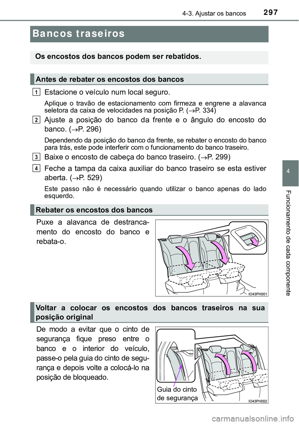 TOYOTA PRIUS PLUG-IN HYBRID 2016  Manual de utilização (in Portuguese) 2974-3. Ajustar os bancos
4
Funcionamento de cada componente
Bancos traseiros
Estacione o veículo num local seguro.
Aplique  o  travão  de  estacionamento  com  firmeza  e  engrene  a  alavanca
sele