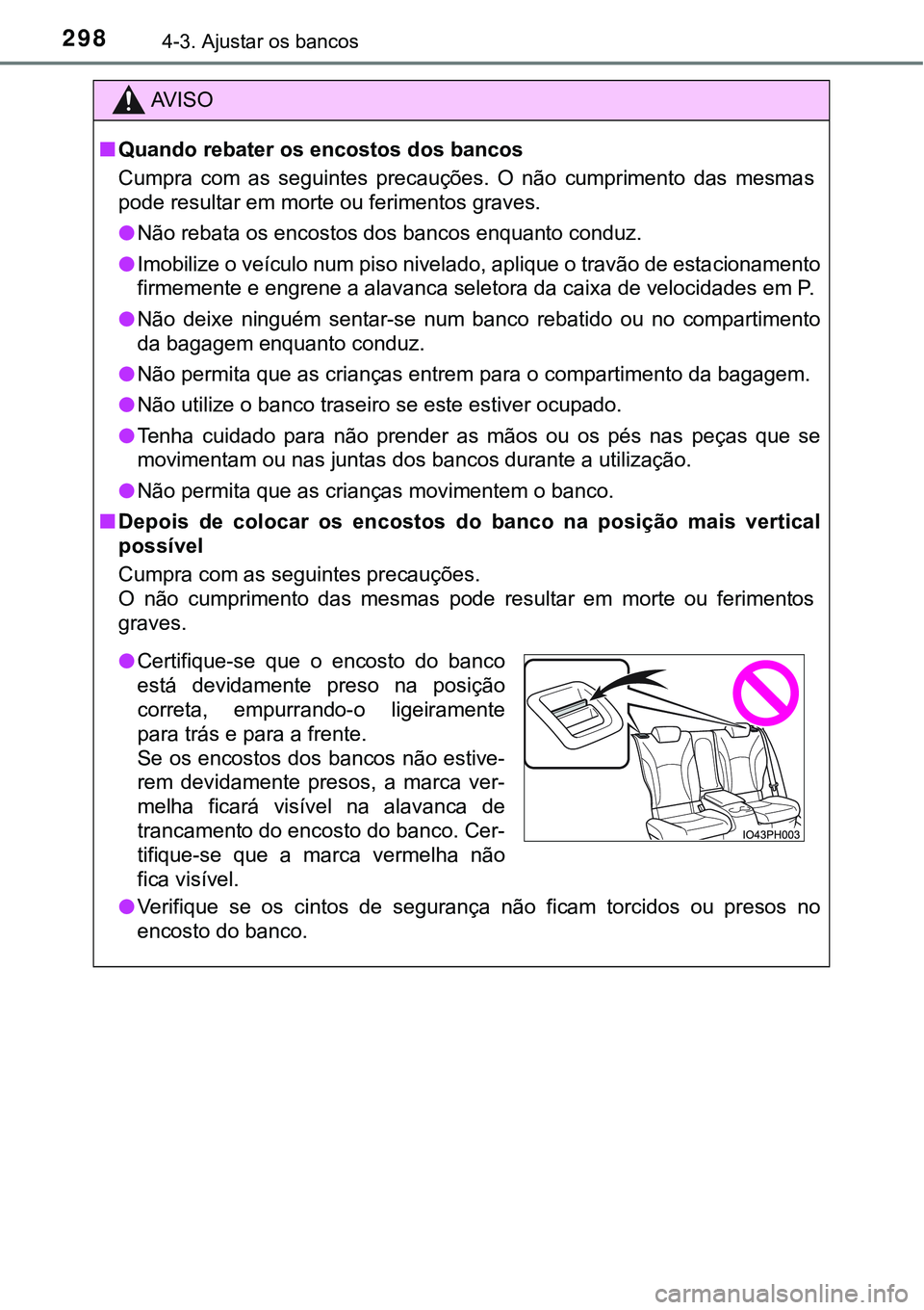 TOYOTA PRIUS PLUG-IN HYBRID 2016  Manual de utilização (in Portuguese) 2984-3. Ajustar os bancos
AV I S O
nQuando rebater os encostos dos bancos
Cumpra  com  as  seguintes  precauções.  O  não  cumprimento  das  mesmas
pode resultar em morte ou ferimentos graves.
lNã