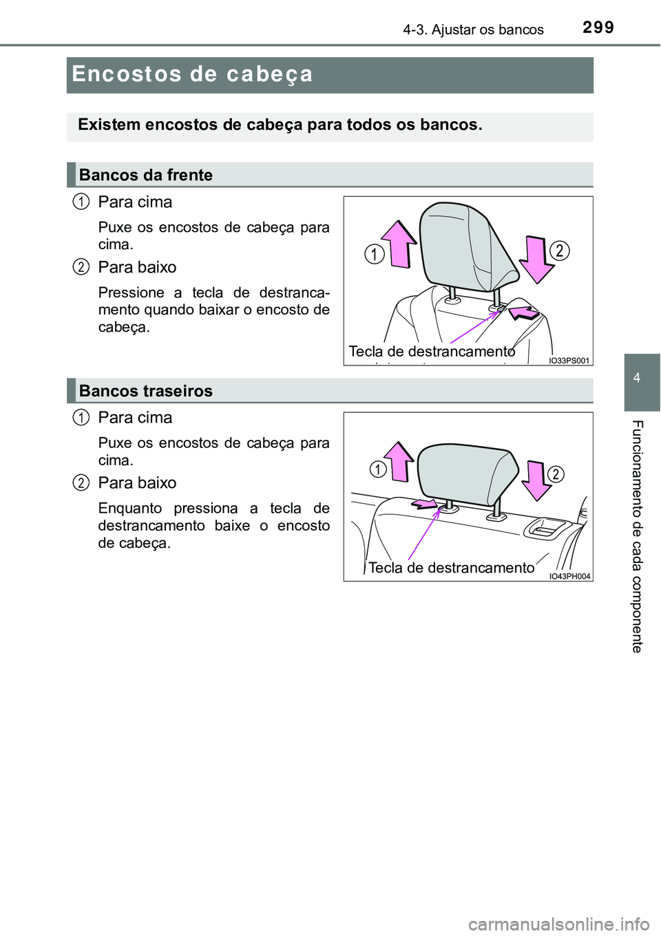 TOYOTA PRIUS PLUG-IN HYBRID 2016  Manual de utilização (in Portuguese) 2994-3. Ajustar os bancos
4
Funcionamento de cada componente
Encostos de cabeça
Para cima
Puxe  os  encostos  de  cabeça  para
cima.
Para baixo
Pressione  a  tecla  de  destranca-
mento quando baixa