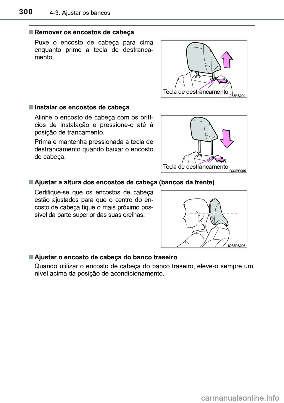 TOYOTA PRIUS PLUG-IN HYBRID 2016  Manual de utilização (in Portuguese) 3004-3. Ajustar os bancos
nRemover os encostos de cabeça
nInstalar os encostos de cabeça
nAjustar a altura dos encostos de cabeça (bancos da frente)
nAjustar o encosto de cabeça do banco traseiro
