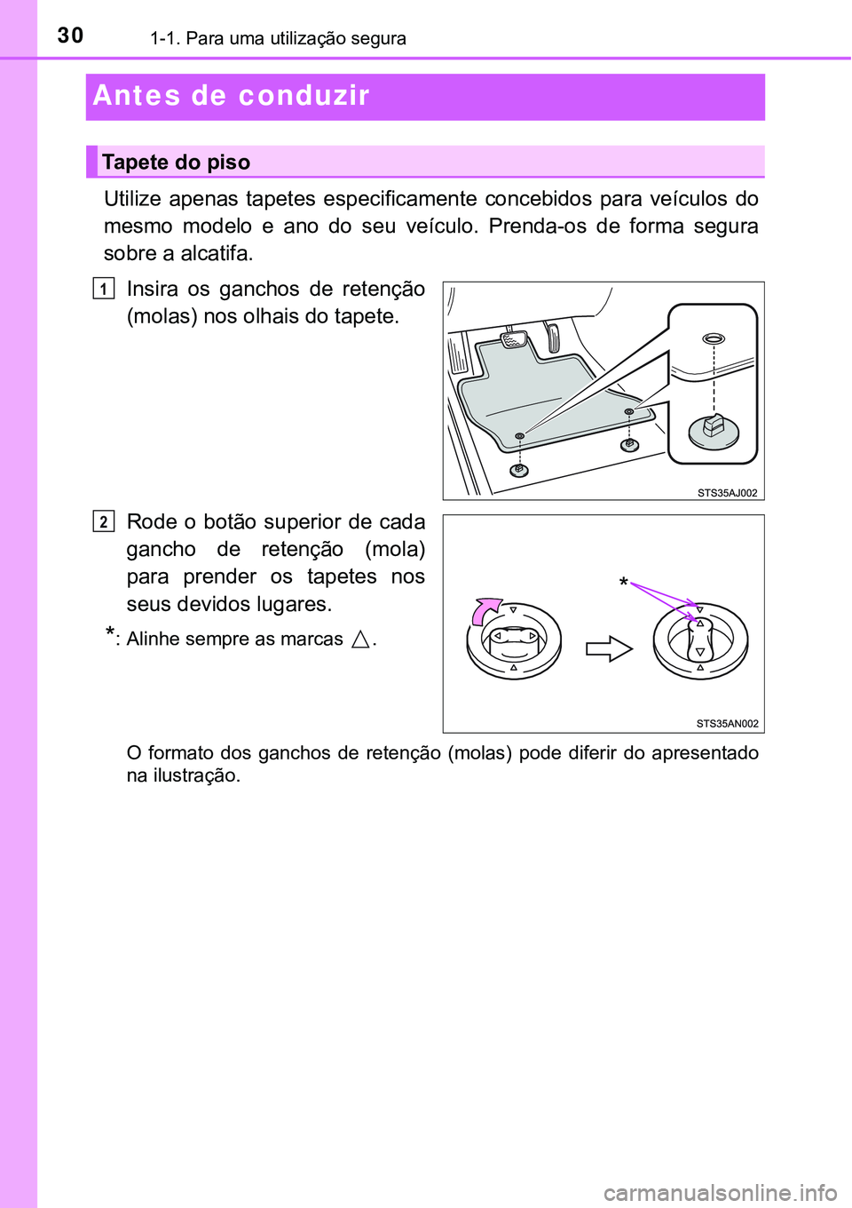 TOYOTA PRIUS PLUG-IN HYBRID 2016  Manual de utilização (in Portuguese) 301-1. Para uma utilização segura 
Antes de conduzir
Utilize  apenas  tapetes especificamente concebidos  para  veículos do
mesmo  modelo  e  ano  do  seu  veículo.  Prenda-os  de  forma  segura
s