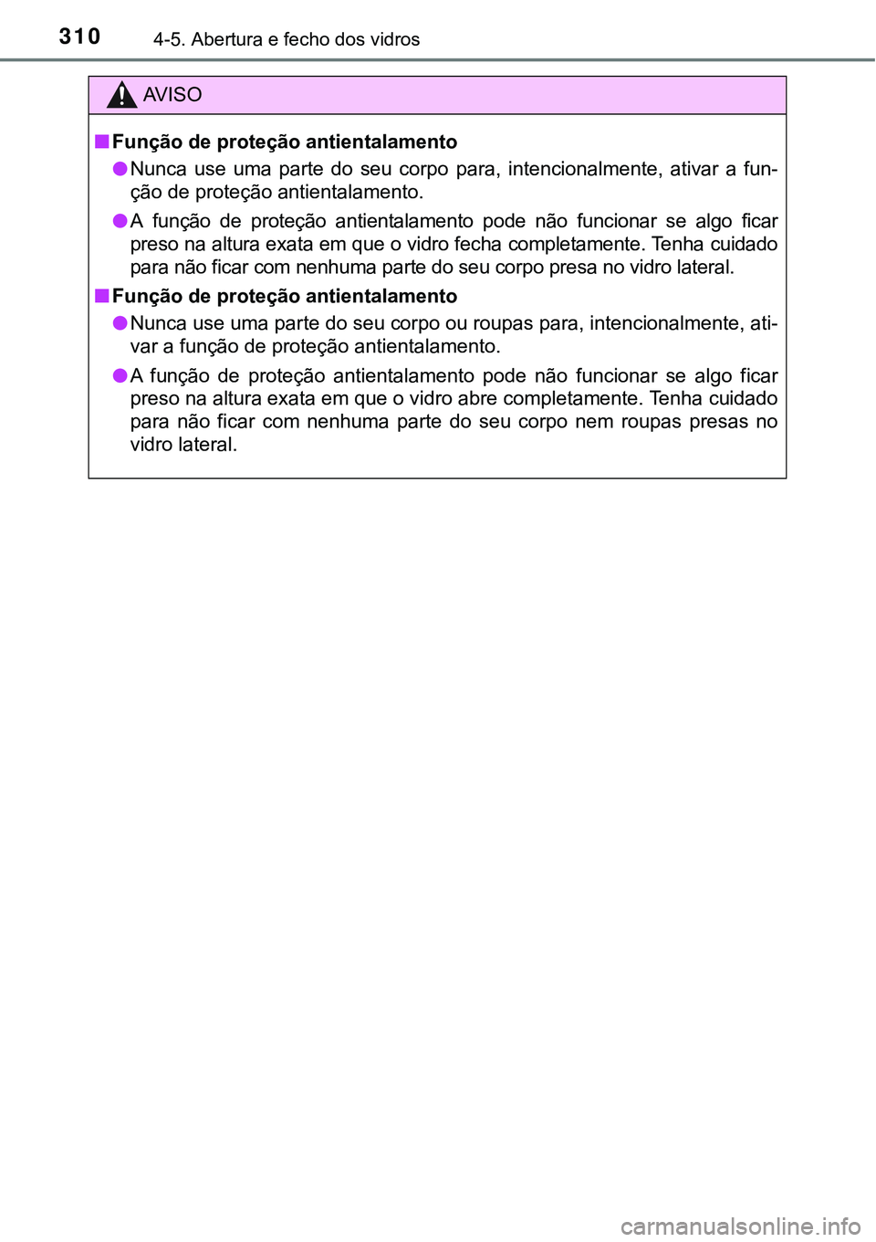 TOYOTA PRIUS PLUG-IN HYBRID 2016  Manual de utilização (in Portuguese) 3104-5. Abertura e fecho dos vidros
AV I S O
nFunção de proteção antientalamento
lNunca  use  uma  parte  do  seu  corpo  para,  intencionalmente,  ativar  a  fun-
ção de proteção antientalame