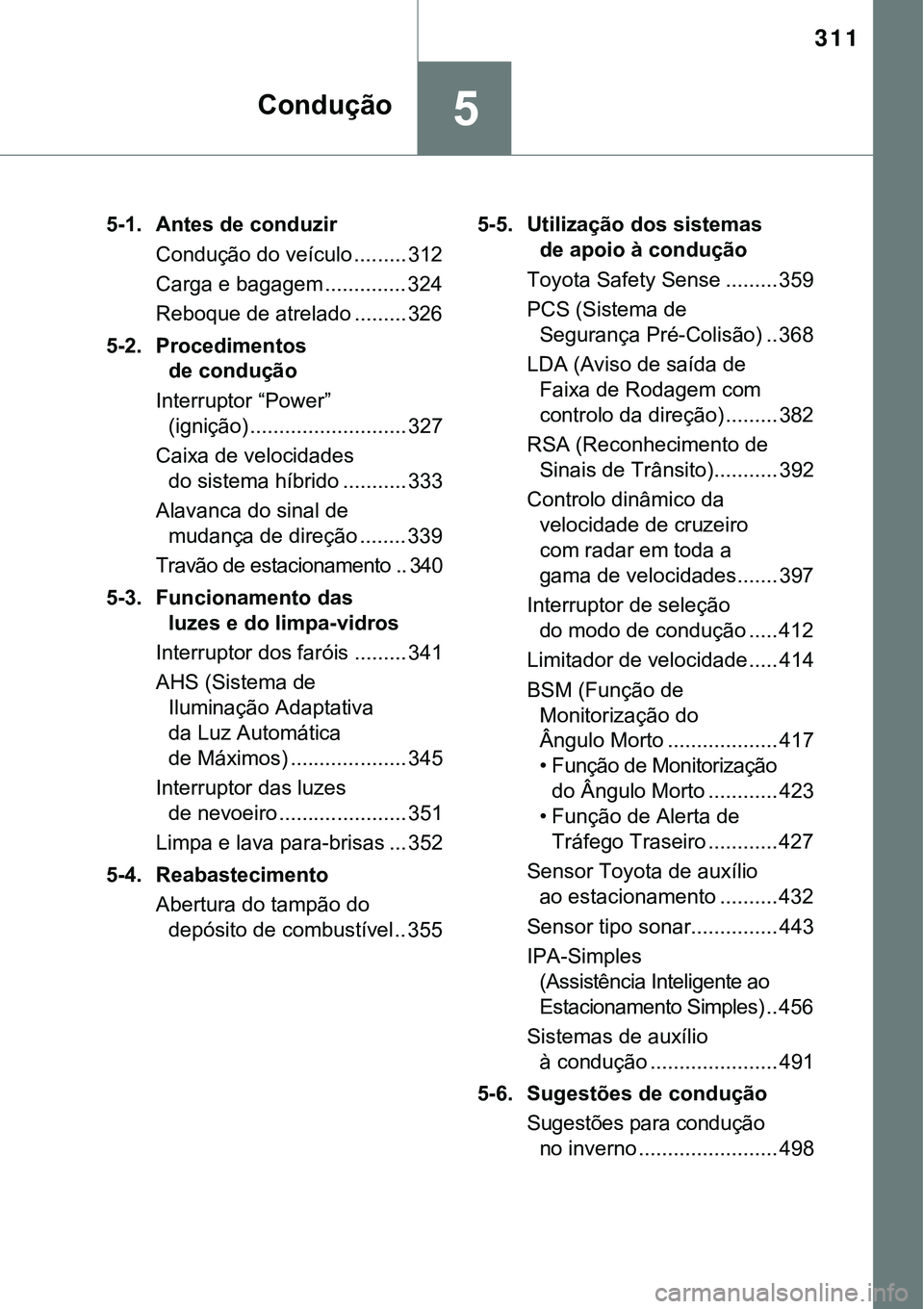 TOYOTA PRIUS PLUG-IN HYBRID 2016  Manual de utilização (in Portuguese) 311
5
5-1. Antes de conduzir
Condução do veículo ......... 312
Carga e bagagem .............. 324
Reboque de atrelado ......... 326
5-2. Procedimentos 
de condução
Interruptor “Power” 
(igni