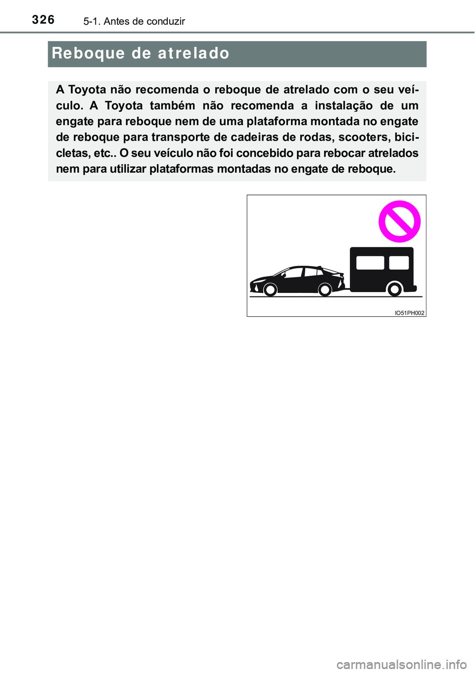 TOYOTA PRIUS PLUG-IN HYBRID 2016  Manual de utilização (in Portuguese) 3265-1. Antes de conduzir
Reboque de atrelado
A  Toyota  não  recomenda  o  reboque  de  atrelado  com  o  seu  veí-
culo.  A  Toyota  também  não  recomenda  a  instalação  de  um
engate para r
