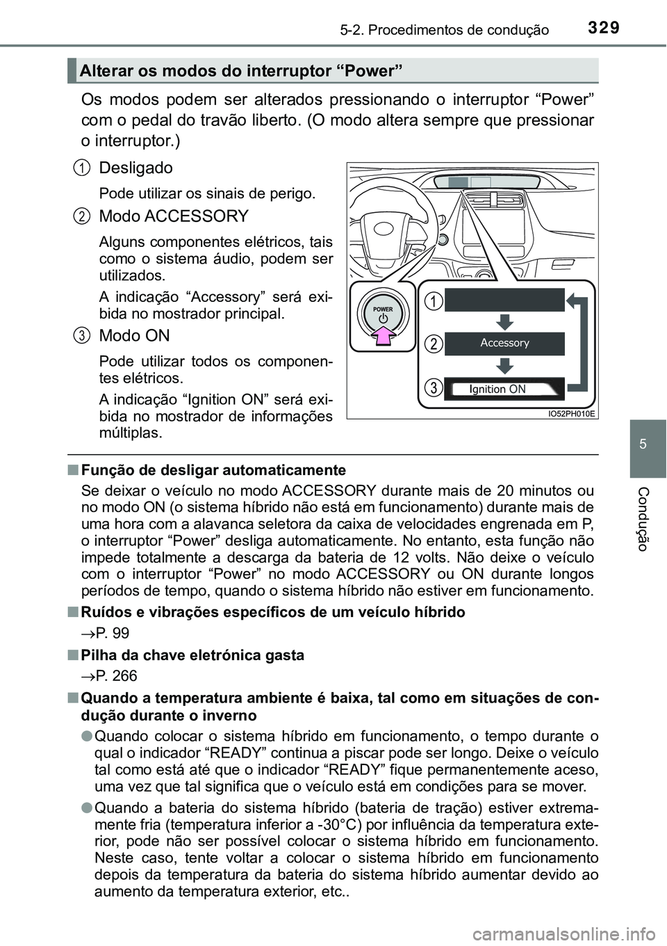 TOYOTA PRIUS PLUG-IN HYBRID 2016 Manual de utilização (in Portuguese) 3295-2. Procedimentos de condução
5
Condução
Os modos podem ser alterados pressionando o interruptor “Power”
com o pedal do travão liberto. (O modo altera sempre que pressionar
o inte TOYOTA PRIUS PLUG-IN HYBRID 2016 Manual de utilização (in Portuguese) 3295-2. Procedimentos de condução
5
Condução
Os modos podem ser alterados pressionando o interruptor “Power”
com o pedal do travão liberto. (O modo altera sempre que pressionar
o inte
