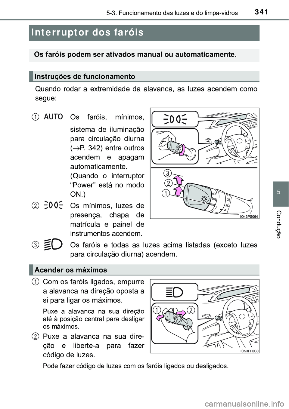 TOYOTA PRIUS PLUG-IN HYBRID 2016  Manual de utilização (in Portuguese) 3415-3. Funcionamento das luzes e do limpa-vidros
5
Condução
Interruptor dos faróis
Quando  rodar  a  extremidade  da  alavanca,  as  luzes  acendem  como
segue:
Os  faróis,  mínimos,
sistema  de