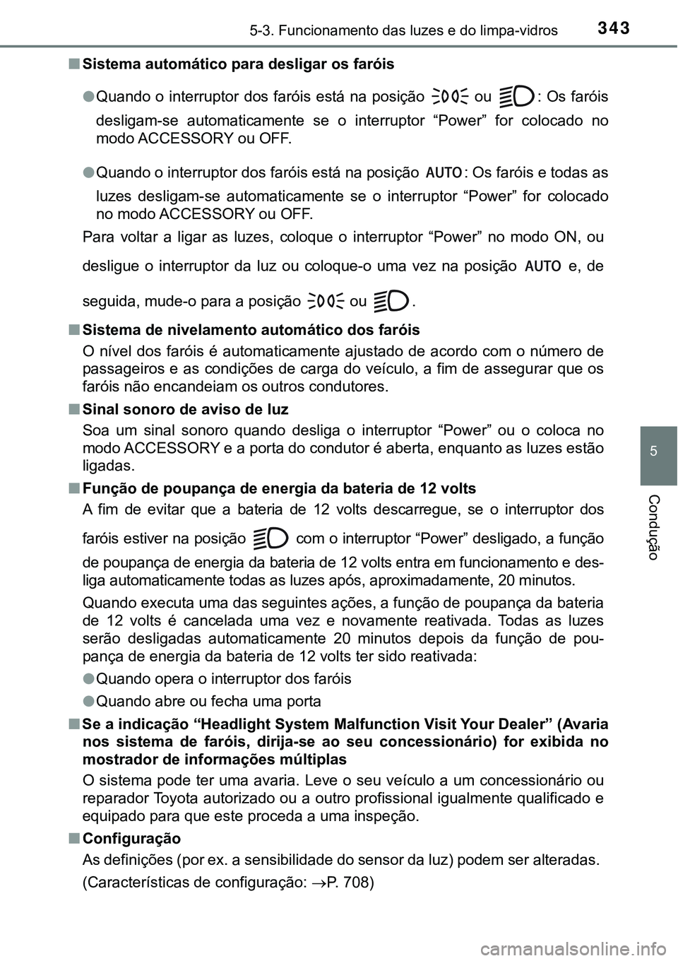 TOYOTA PRIUS PLUG-IN HYBRID 2016 Manual de utilização (in Portuguese) 3435-3. Funcionamento das luzes e do limpa-vidros
5
Condução
nSistema automático para desligar os faróis
lQuando o interruptor dos faróis está na posição
ou : Os faróis
desligam-se a TOYOTA PRIUS PLUG-IN HYBRID 2016 Manual de utilização (in Portuguese) 3435-3. Funcionamento das luzes e do limpa-vidros
5
Condução
nSistema automático para desligar os faróis
lQuando o interruptor dos faróis está na posição
ou : Os faróis
desligam-se a