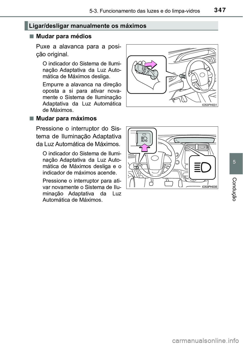TOYOTA PRIUS PLUG-IN HYBRID 2016  Manual de utilização (in Portuguese) 3475-3. Funcionamento das luzes e do limpa-vidros
5
Condução
nMudar para médios
Puxe  a  alavanca  para  a  posi-
ção original.
O indicador do Sistema de Ilumi-
nação  Adaptativa  da  Luz  Auto