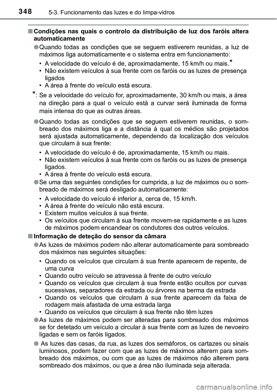 TOYOTA PRIUS PLUG-IN HYBRID 2016 Manual de utilização (in Portuguese) 3485-3. Funcionamento das luzes e do limpa-vidros
nCondições nas quais o controlo da distribuição de luz dos faróis altera
automaticamente
lQuando todas as condições que se seg TOYOTA PRIUS PLUG-IN HYBRID 2016 Manual de utilização (in Portuguese) 3485-3. Funcionamento das luzes e do limpa-vidros
nCondições nas quais o controlo da distribuição de luz dos faróis altera
automaticamente
lQuando todas as condições que se seg