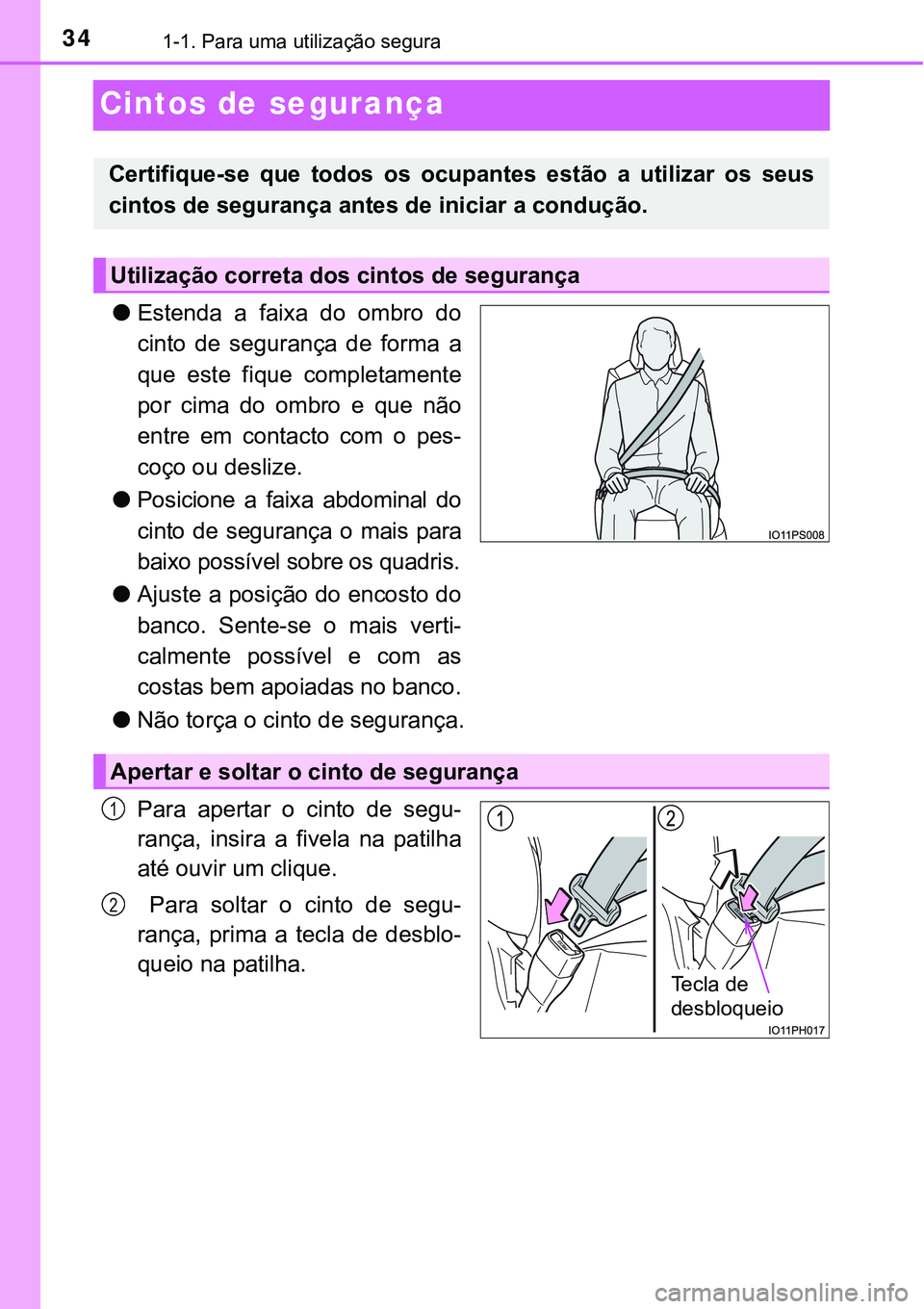 TOYOTA PRIUS PLUG-IN HYBRID 2016  Manual de utilização (in Portuguese) 341-1. Para uma utilização segura 
Cintos de segurança
lEstenda  a  faixa  do  ombro  do
cinto  de  segurança  de  forma  a
que  este  fique  completamente
por  cima  do  ombro  e  que  não
entre