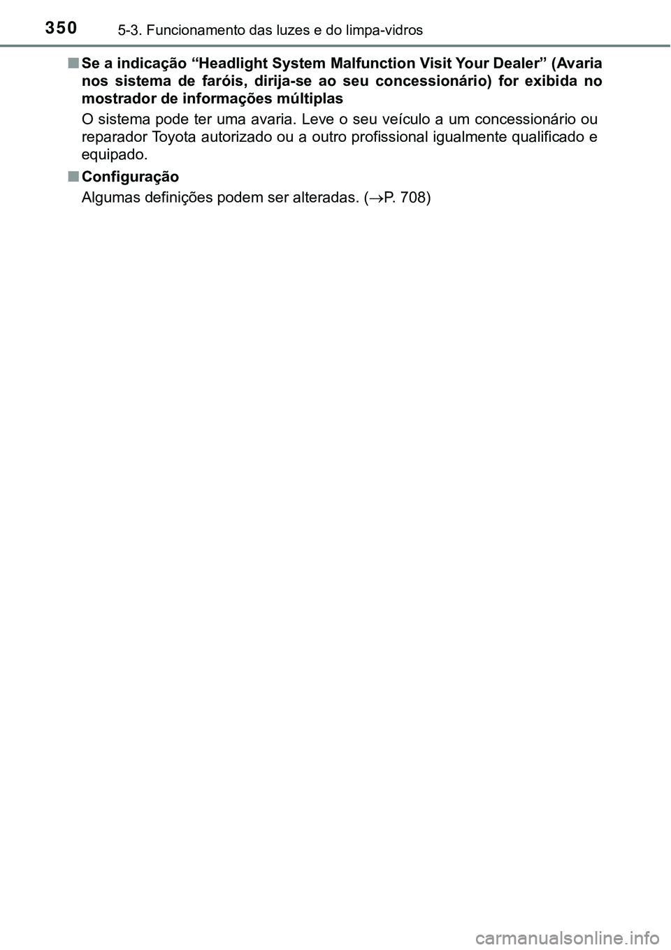 TOYOTA PRIUS PLUG-IN HYBRID 2016  Manual de utilização (in Portuguese) 3505-3. Funcionamento das luzes e do limpa-vidros
nSe a indicação “Headlight System Malfunction Visit Your Dealer” (Avaria
nos  sistema  de  faróis,  dirija-se  ao  seu  concessionário)  for  