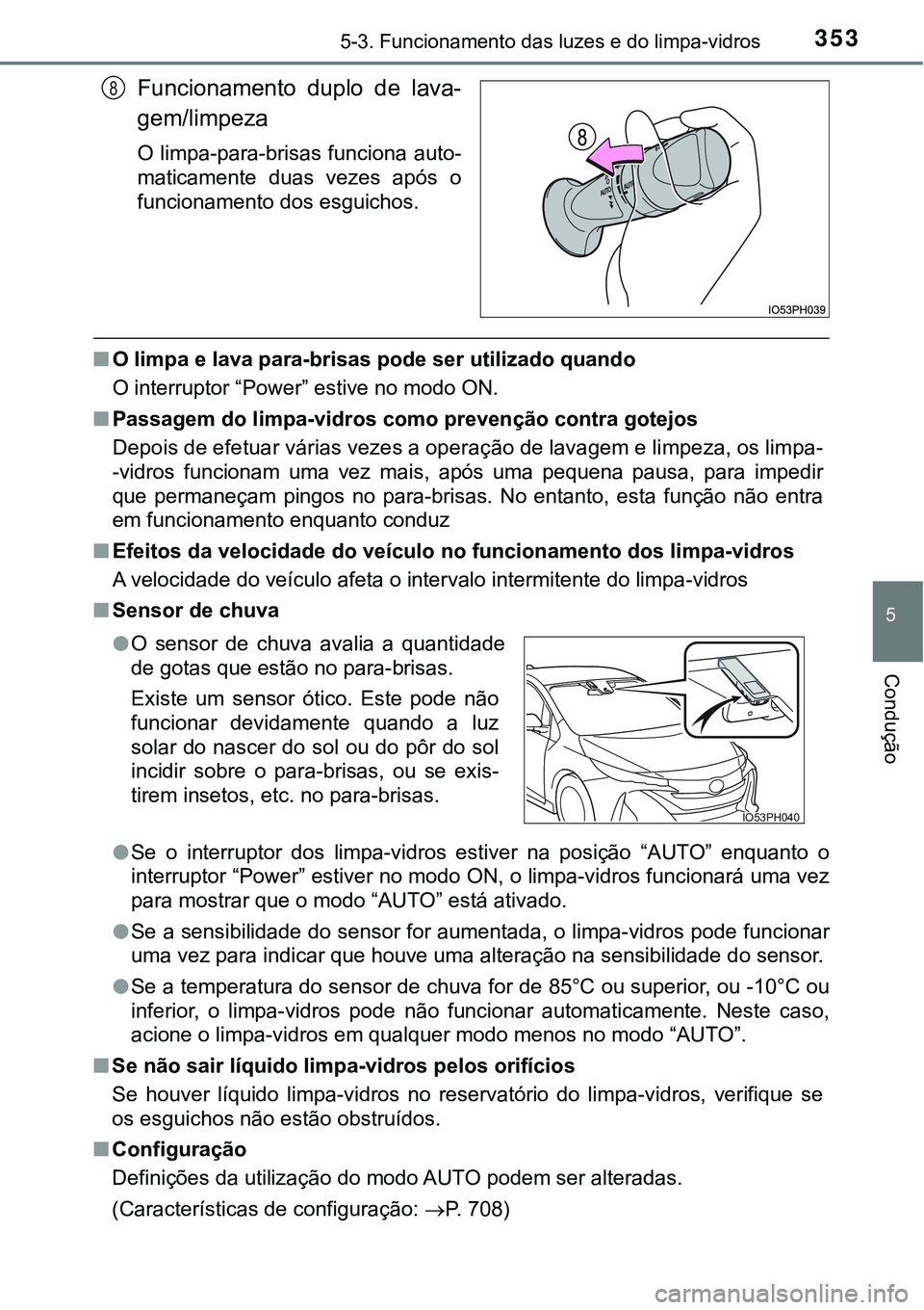 TOYOTA PRIUS PLUG-IN HYBRID 2016 Manual de utilização (in Portuguese) 3535-3. Funcionamento das luzes e do limpa-vidros
5
Condução
Funcionamento duplo de lava-
gem/limpeza
O limpa-para-brisas funciona auto-
maticamente duas vezes após o
funcionamento dos esgui TOYOTA PRIUS PLUG-IN HYBRID 2016 Manual de utilização (in Portuguese) 3535-3. Funcionamento das luzes e do limpa-vidros
5
Condução
Funcionamento duplo de lava-
gem/limpeza
O limpa-para-brisas funciona auto-
maticamente duas vezes após o
funcionamento dos esgui