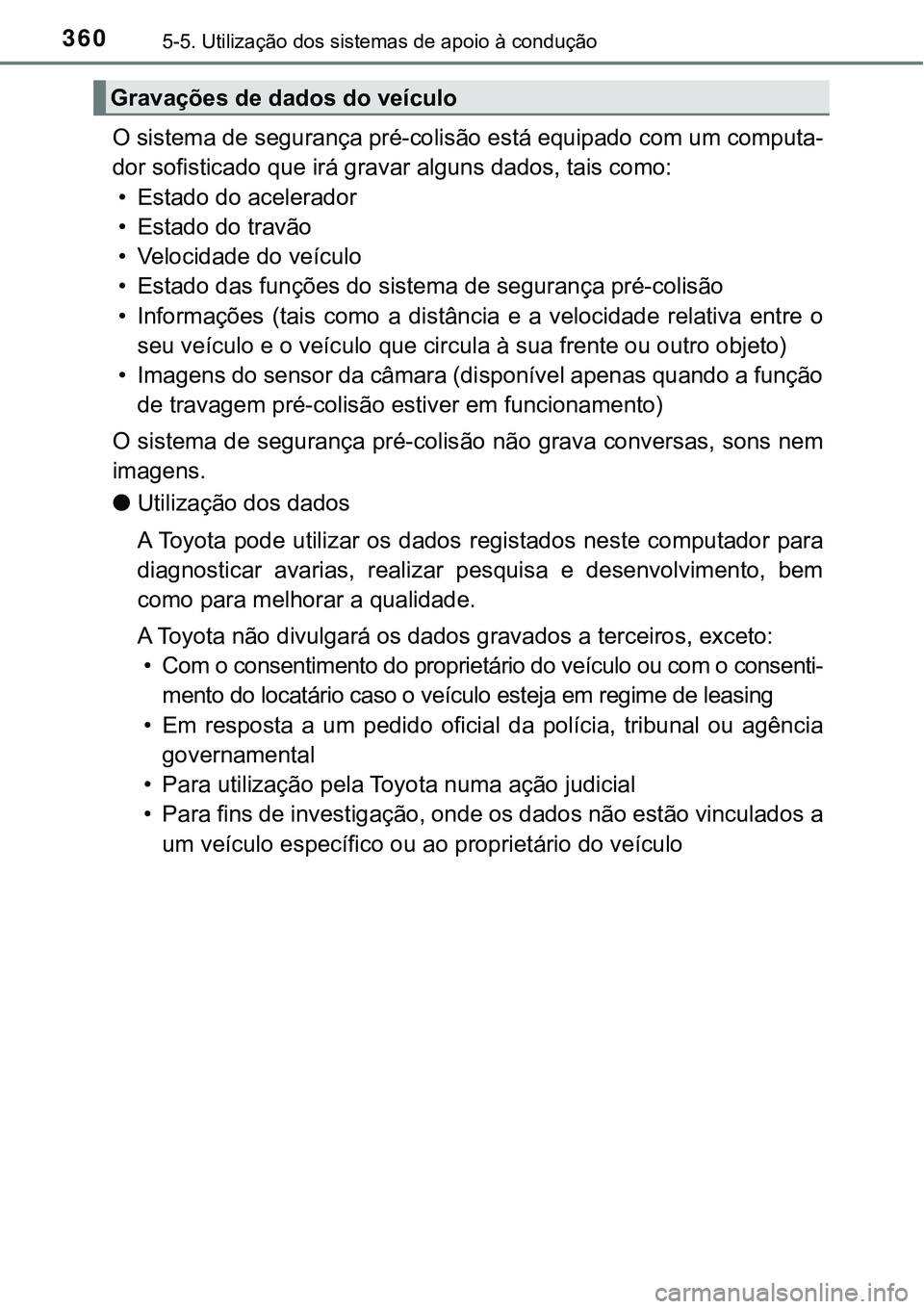 TOYOTA PRIUS PLUG-IN HYBRID 2016 Manual de utilização (in Portuguese) 3605-5. Utilização dos sistemas de apoio à condução
O sistema de segurança pré-colisão está equipado com um computa-
dor sofisticado que irá gravar alguns dados, tais como:
• Estado do ace TOYOTA PRIUS PLUG-IN HYBRID 2016 Manual de utilização (in Portuguese) 3605-5. Utilização dos sistemas de apoio à condução
O sistema de segurança pré-colisão está equipado com um computa-
dor sofisticado que irá gravar alguns dados, tais como:
• Estado do ace