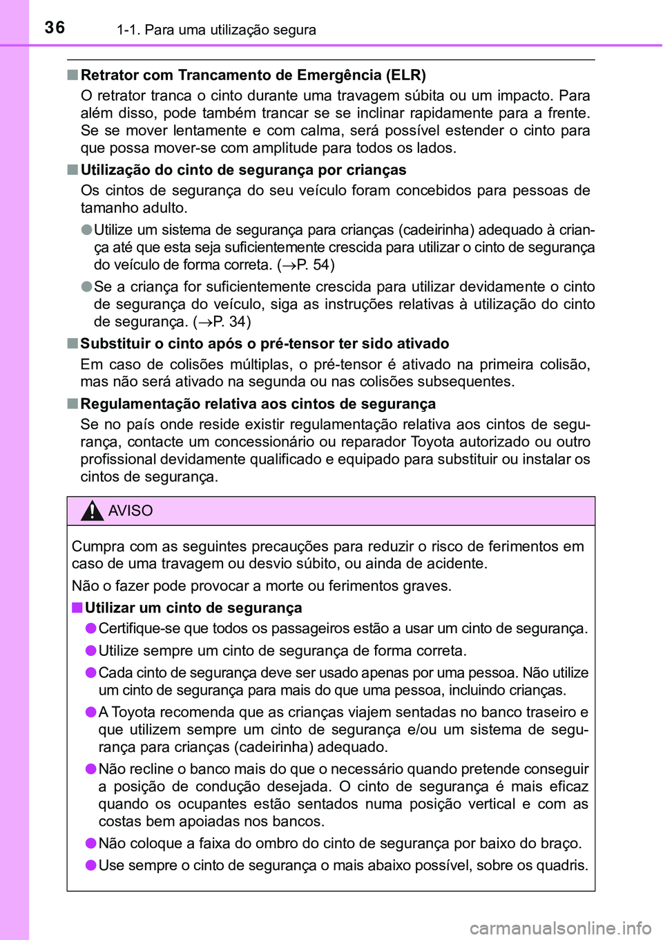 TOYOTA PRIUS PLUG-IN HYBRID 2016 Manual de utilização (in Portuguese) 361-1. Para uma utilização segura
nRetrator com Trancamento de Emergência (ELR)
O retrator tranca o cinto durante uma travagem súbita ou um impacto. Para
além disso, pode também TOYOTA PRIUS PLUG-IN HYBRID 2016 Manual de utilização (in Portuguese) 361-1. Para uma utilização segura
nRetrator com Trancamento de Emergência (ELR)
O retrator tranca o cinto durante uma travagem súbita ou um impacto. Para
além disso, pode também