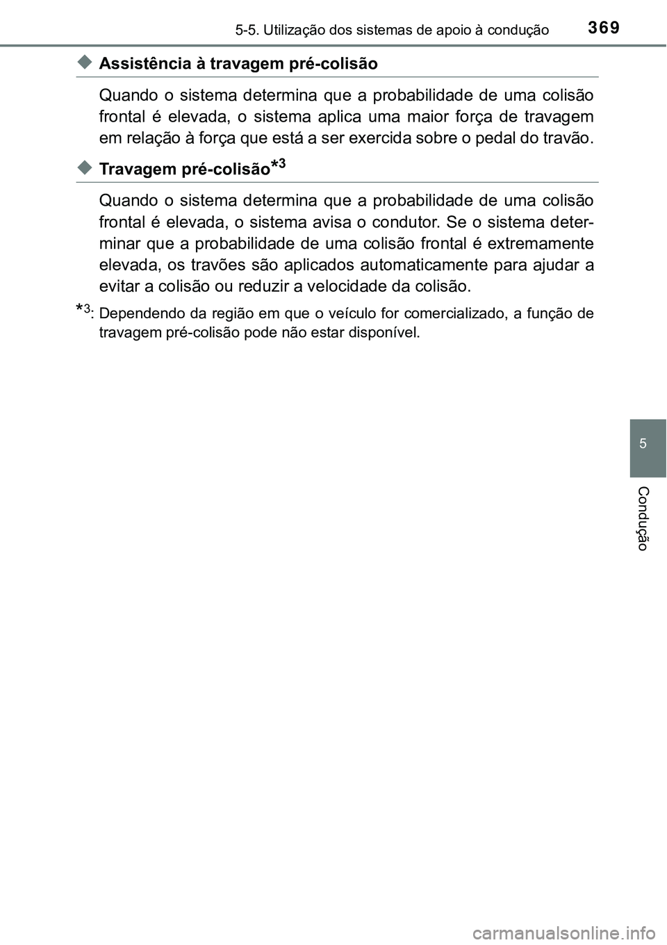TOYOTA PRIUS PLUG-IN HYBRID 2016  Manual de utilização (in Portuguese) 3695-5. Utilização dos sistemas de apoio à condução
5
Condução
uAssistência à travagem pré-colisão
Quando  o  sistema  determina  que  a  probabilidade  de  uma  colisão
frontal  é  eleva