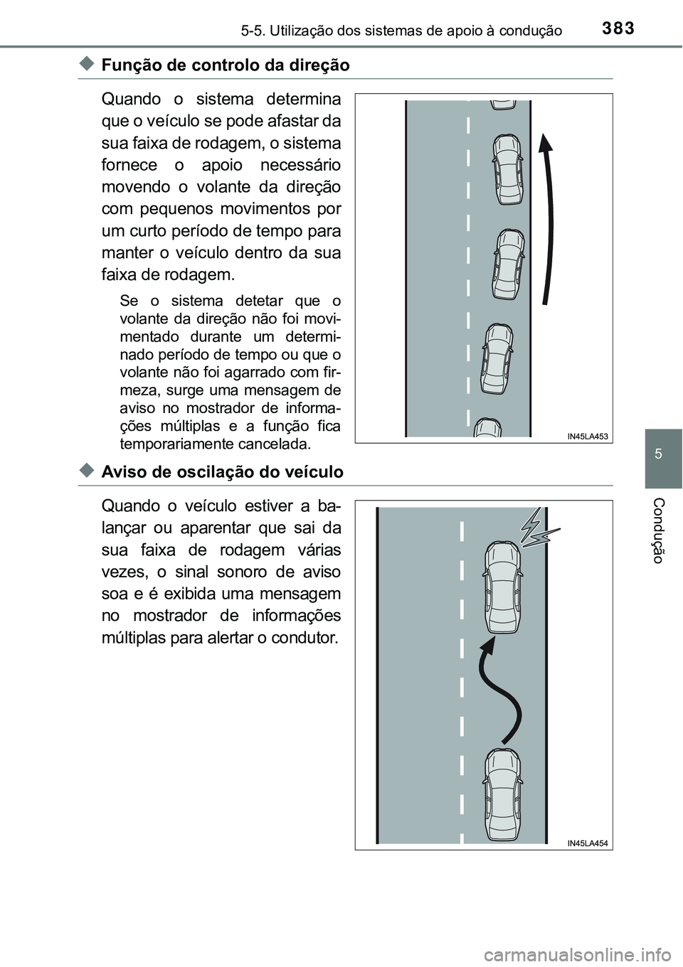 TOYOTA PRIUS PLUG-IN HYBRID 2016  Manual de utilização (in Portuguese) 3835-5. Utilização dos sistemas de apoio à condução
5
Condução
uFunção de controlo da direção
Quando o sistema determina
que o veículo se pode afastar da
sua faixa de rodagem, o sistema
fo