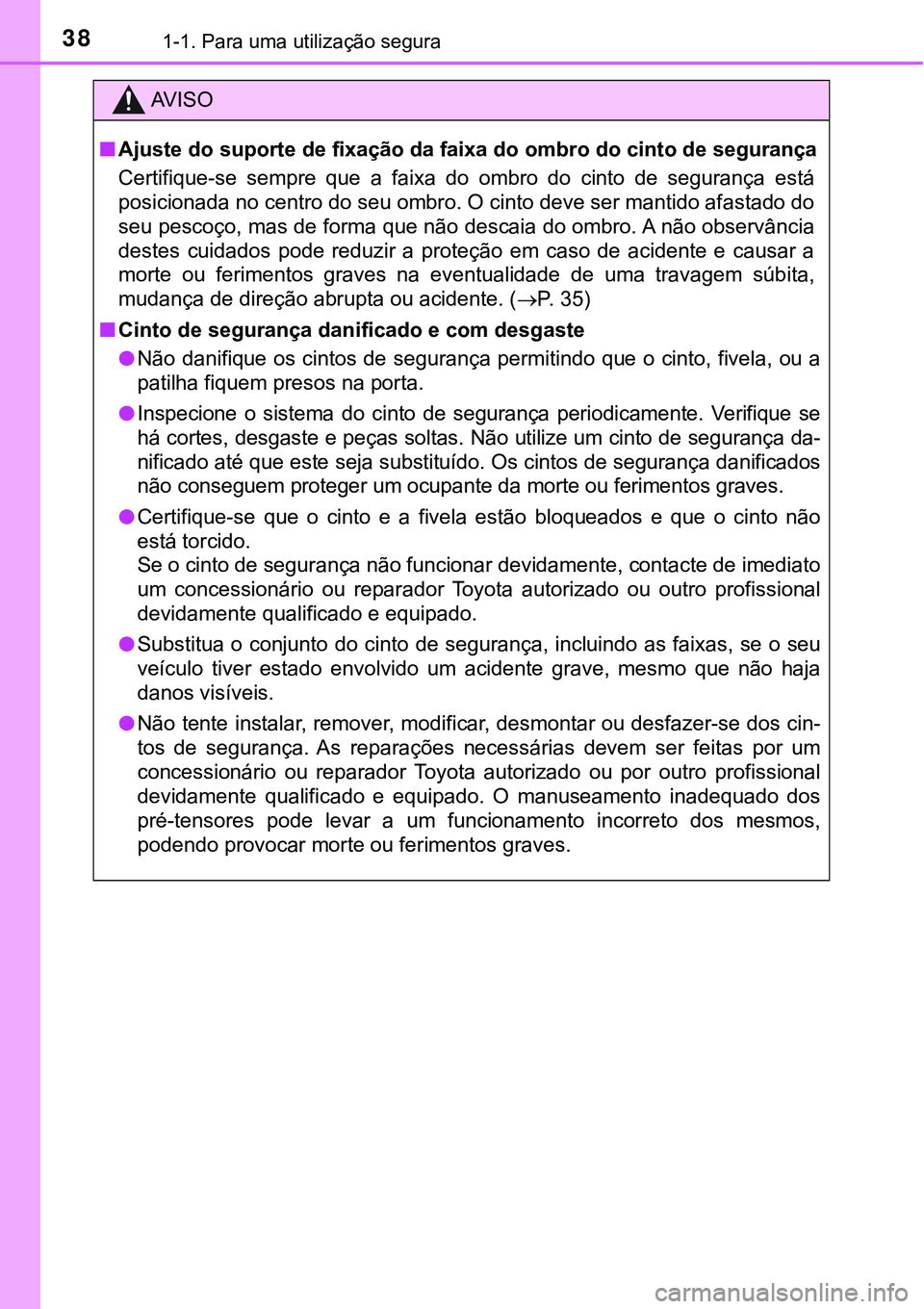 TOYOTA PRIUS PLUG-IN HYBRID 2016 Manual de utilização (in Portuguese) 381-1. Para uma utilização segura
AV I S O
nAjuste do suporte de fixação da faixa do ombro do cinto de segurança
Certifique-se sempre que a faixa do ombro do cinto de segurança está TOYOTA PRIUS PLUG-IN HYBRID 2016 Manual de utilização (in Portuguese) 381-1. Para uma utilização segura
AV I S O
nAjuste do suporte de fixação da faixa do ombro do cinto de segurança
Certifique-se sempre que a faixa do ombro do cinto de segurança está