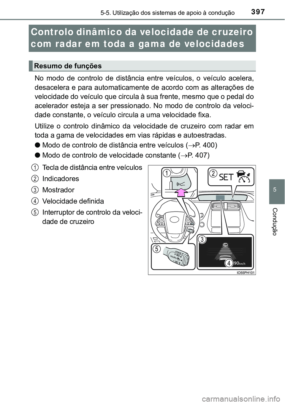 TOYOTA PRIUS PLUG-IN HYBRID 2016  Manual de utilização (in Portuguese) 3975-5. Utilização dos sistemas de apoio à condução
5
Condução
Controlo dinâmico da velocidade de cruzeiro 
com radar em toda a gama de velocidades
No  modo  de  controlo  de  distância  entr