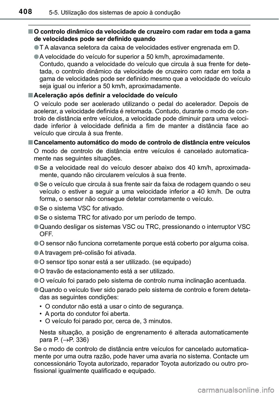 TOYOTA PRIUS PLUG-IN HYBRID 2016  Manual de utilização (in Portuguese) 4085-5. Utilização dos sistemas de apoio à condução
nO controlo dinâmico da velocidade de cruzeiro com radar em toda a gama
de velocidades pode ser definido quando
lT A alavanca seletora da caix