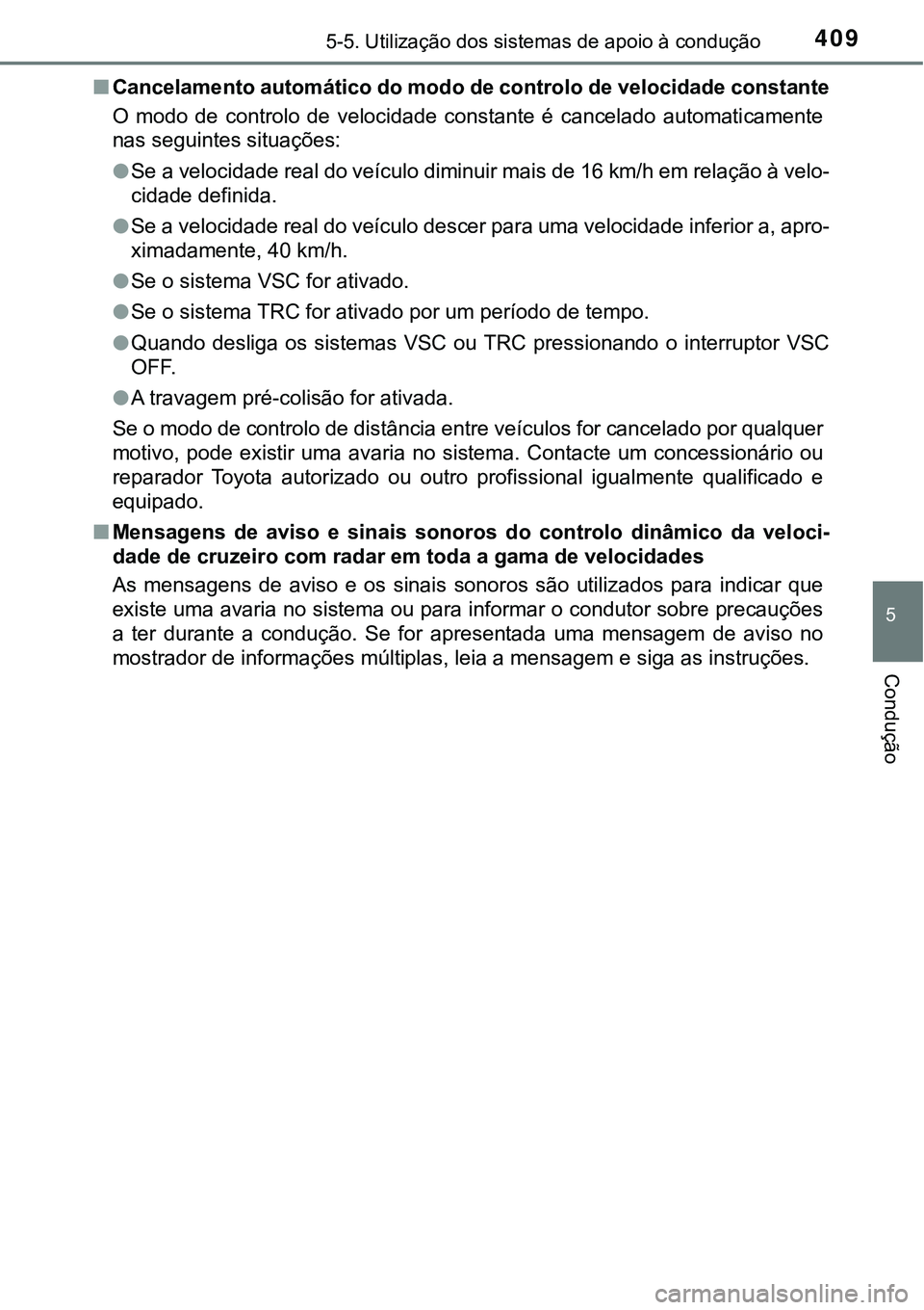 TOYOTA PRIUS PLUG-IN HYBRID 2016  Manual de utilização (in Portuguese) 4095-5. Utilização dos sistemas de apoio à condução
5
Condução
nCancelamento automático do modo de controlo de velocidade constante
O  modo  de  controlo  de  velocidade  constante  é  cancel