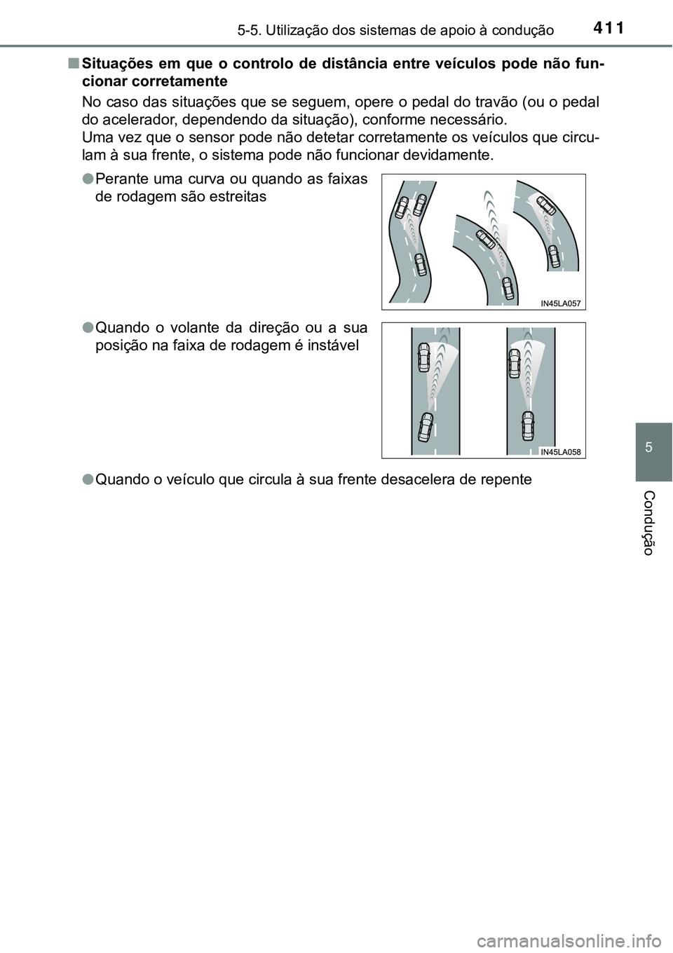 TOYOTA PRIUS PLUG-IN HYBRID 2016  Manual de utilização (in Portuguese) 4115-5. Utilização dos sistemas de apoio à condução
5
Condução
nSituações  em  que  o  controlo  de  distância  entre  veículos  pode  não  fun-
cionar corretamente
No caso das situações