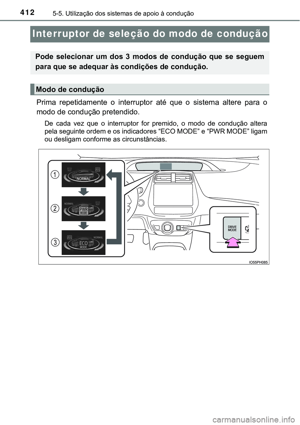 TOYOTA PRIUS PLUG-IN HYBRID 2016  Manual de utilização (in Portuguese) 4125-5. Utilização dos sistemas de apoio à condução
Interruptor de seleção do modo de condução
Prima  repetidamente  o  interruptor  até  que  o  sistema  altere  para o
modo de condução p