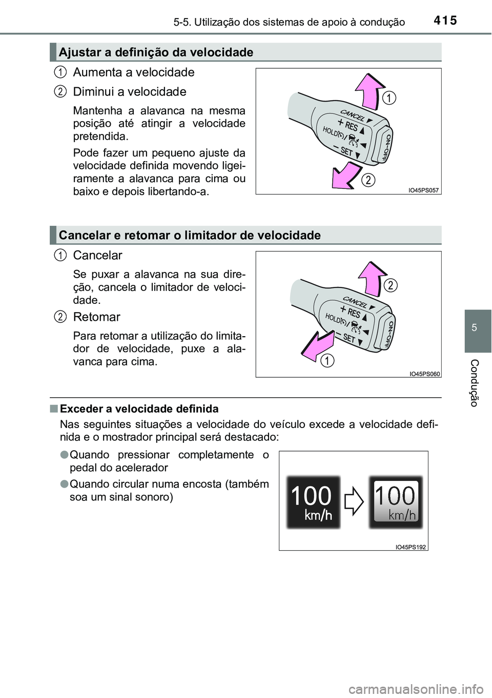 TOYOTA PRIUS PLUG-IN HYBRID 2016  Manual de utilização (in Portuguese) 4155-5. Utilização dos sistemas de apoio à condução
5
Condução
Aumenta a velocidade
Diminui a velocidade
Mantenha  a  alavanca  na  mesma
posição  até  atingir  a  velocidade
pretendida.
Pod