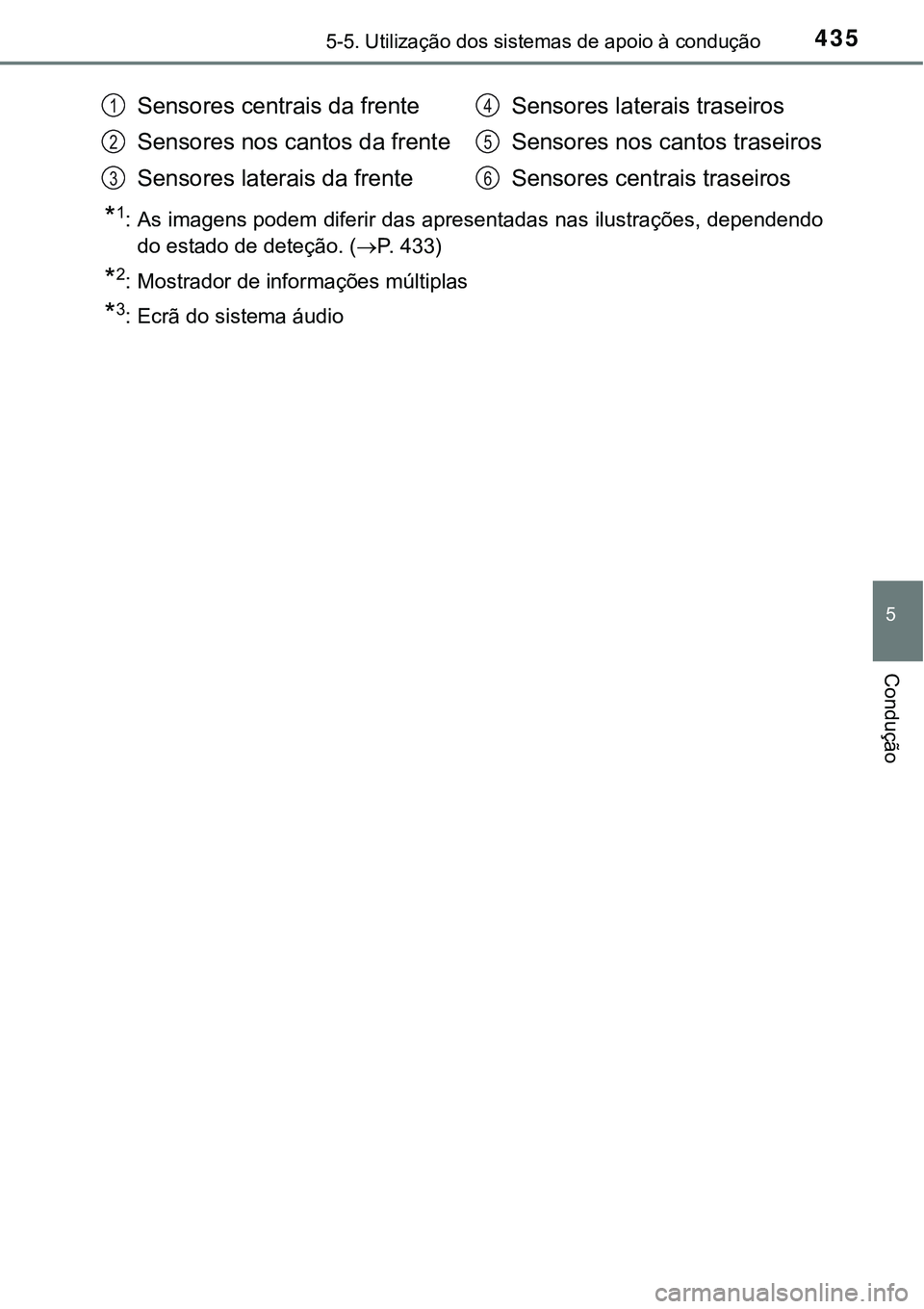 TOYOTA PRIUS PLUG-IN HYBRID 2016  Manual de utilização (in Portuguese) 4355-5. Utilização dos sistemas de apoio à condução
5
Condução
*1: As imagens podem diferir das apresentadas nas ilustrações, dependendo
do estado de deteção. (P. 433)
*2: Mostrador de i
