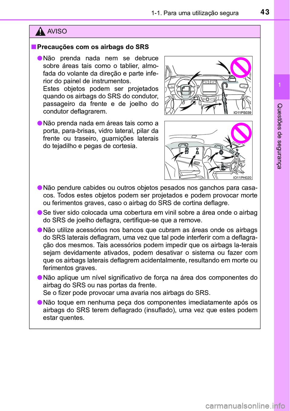 TOYOTA PRIUS PLUG-IN HYBRID 2016 Manual de utilização (in Portuguese) 431-1. Para uma utilização segura
1
Questões de segurança
AV I S O
nPrecauções com os airbags do SRS
lNão pendure cabides ou outros objetos pesados nos ganchos para casa-
cos. Todos estes ob TOYOTA PRIUS PLUG-IN HYBRID 2016 Manual de utilização (in Portuguese) 431-1. Para uma utilização segura
1
Questões de segurança
AV I S O
nPrecauções com os airbags do SRS
lNão pendure cabides ou outros objetos pesados nos ganchos para casa-
cos. Todos estes ob