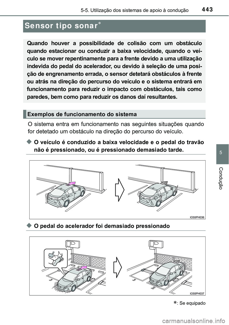 TOYOTA PRIUS PLUG-IN HYBRID 2016  Manual de utilização (in Portuguese) 4435-5. Utilização dos sistemas de apoio à condução
5
Condução
Sensor tipo sonar
O  sistema  entra  em  funcionamento  nas  seguintes  situações  quando
for detetado um obstáculo na dire