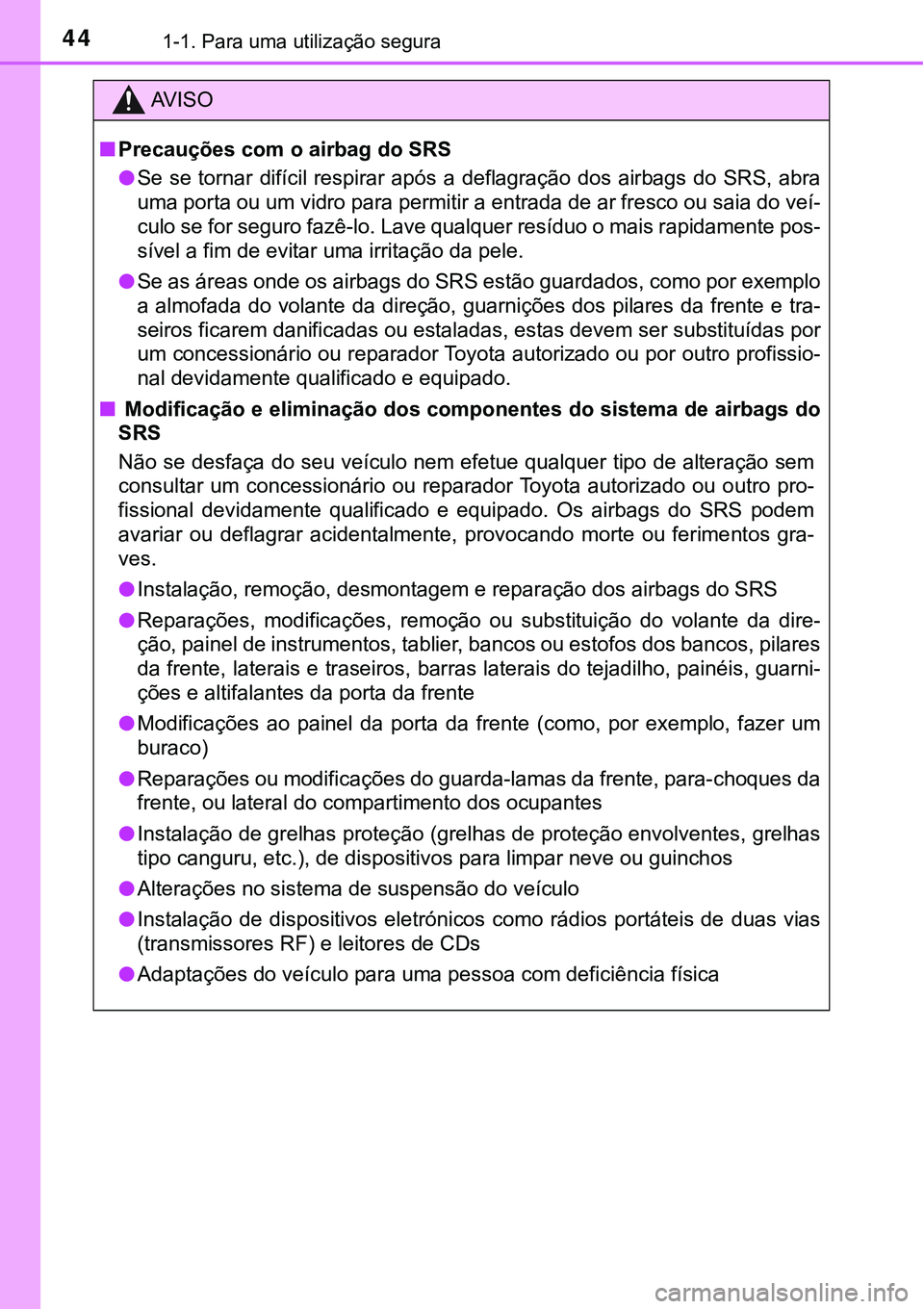 TOYOTA PRIUS PLUG-IN HYBRID 2016 Manual de utilização (in Portuguese) 441-1. Para uma utilização segura
AV I S O
nPrecauções com o airbag do SRS
lSe se tornar difícil respirar após a deflagração dos airbags do SRS, abra
uma porta ou um vidro para permitir TOYOTA PRIUS PLUG-IN HYBRID 2016 Manual de utilização (in Portuguese) 441-1. Para uma utilização segura
AV I S O
nPrecauções com o airbag do SRS
lSe se tornar difícil respirar após a deflagração dos airbags do SRS, abra
uma porta ou um vidro para permitir