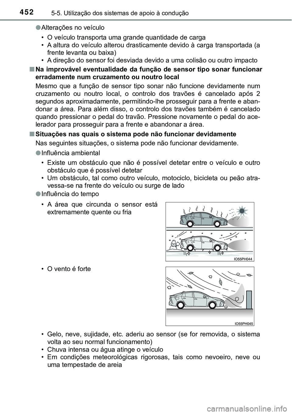 TOYOTA PRIUS PLUG-IN HYBRID 2016 Manual de utilização (in Portuguese) 4525-5. Utilização dos sistemas de apoio à condução
lAlterações no veículo
• O veículo transporta uma grande quantidade de carga
• A altura do veículo alterou drasticamente devido à car TOYOTA PRIUS PLUG-IN HYBRID 2016 Manual de utilização (in Portuguese) 4525-5. Utilização dos sistemas de apoio à condução
lAlterações no veículo
• O veículo transporta uma grande quantidade de carga
• A altura do veículo alterou drasticamente devido à car