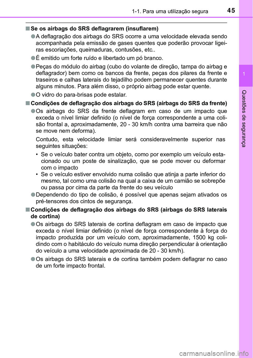 TOYOTA PRIUS PLUG-IN HYBRID 2016 Manual de utilização (in Portuguese) 451-1. Para uma utilização segura
1
Questões de segurança
nSe os airbags do SRS deflagrarem (insuflarem)
lA deflagração dos airbags do SRS ocorre a uma velocidade elevada sendo
acompanhada pela TOYOTA PRIUS PLUG-IN HYBRID 2016 Manual de utilização (in Portuguese) 451-1. Para uma utilização segura
1
Questões de segurança
nSe os airbags do SRS deflagrarem (insuflarem)
lA deflagração dos airbags do SRS ocorre a uma velocidade elevada sendo
acompanhada pela