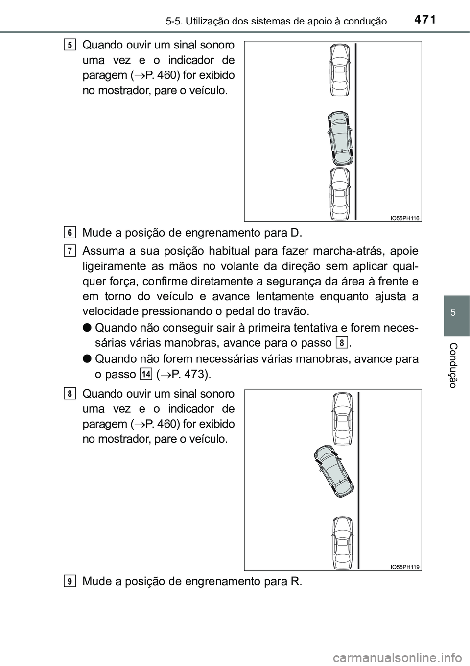 TOYOTA PRIUS PLUG-IN HYBRID 2016  Manual de utilização (in Portuguese) 4715-5. Utilização dos sistemas de apoio à condução
5
Condução
Quando ouvir um sinal sonoro
uma  vez  e  o  indicador  de
paragem (P. 460) for exibido
no mostrador, pare o veículo.
Mude a p