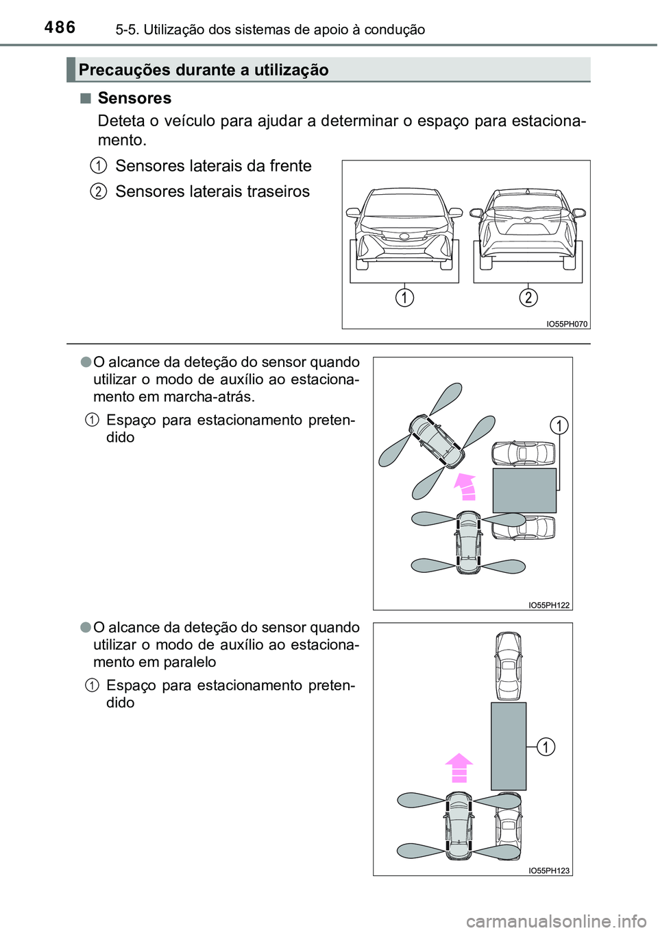 TOYOTA PRIUS PLUG-IN HYBRID 2016  Manual de utilização (in Portuguese) 4865-5. Utilização dos sistemas de apoio à condução
nSensores
Deteta o veículo para ajudar a determinar o espaço para estaciona-
mento.
Sensores laterais da frente
Sensores laterais traseiros
P