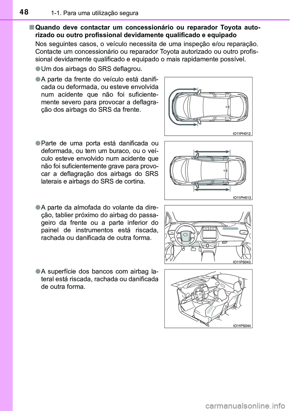 TOYOTA PRIUS PLUG-IN HYBRID 2016 Manual de utilização (in Portuguese) 481-1. Para uma utilização segura
nQuando deve contactar um concessionário ou reparador Toyota auto-
rizado ou outro profissional devidamente qualificado e equipado
Nos seguintes casos, TOYOTA PRIUS PLUG-IN HYBRID 2016 Manual de utilização (in Portuguese) 481-1. Para uma utilização segura
nQuando deve contactar um concessionário ou reparador Toyota auto-
rizado ou outro profissional devidamente qualificado e equipado
Nos seguintes casos,