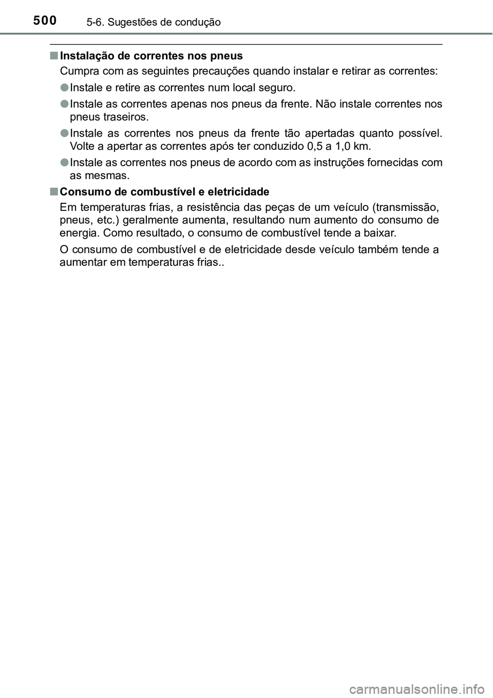 TOYOTA PRIUS PLUG-IN HYBRID 2016  Manual de utilização (in Portuguese) 5005-6. Sugestões de condução
nInstalação de correntes nos pneus
Cumpra com as seguintes precauções quando instalar e retirar as correntes:
lInstale e retire as correntes num local seguro.
lIns