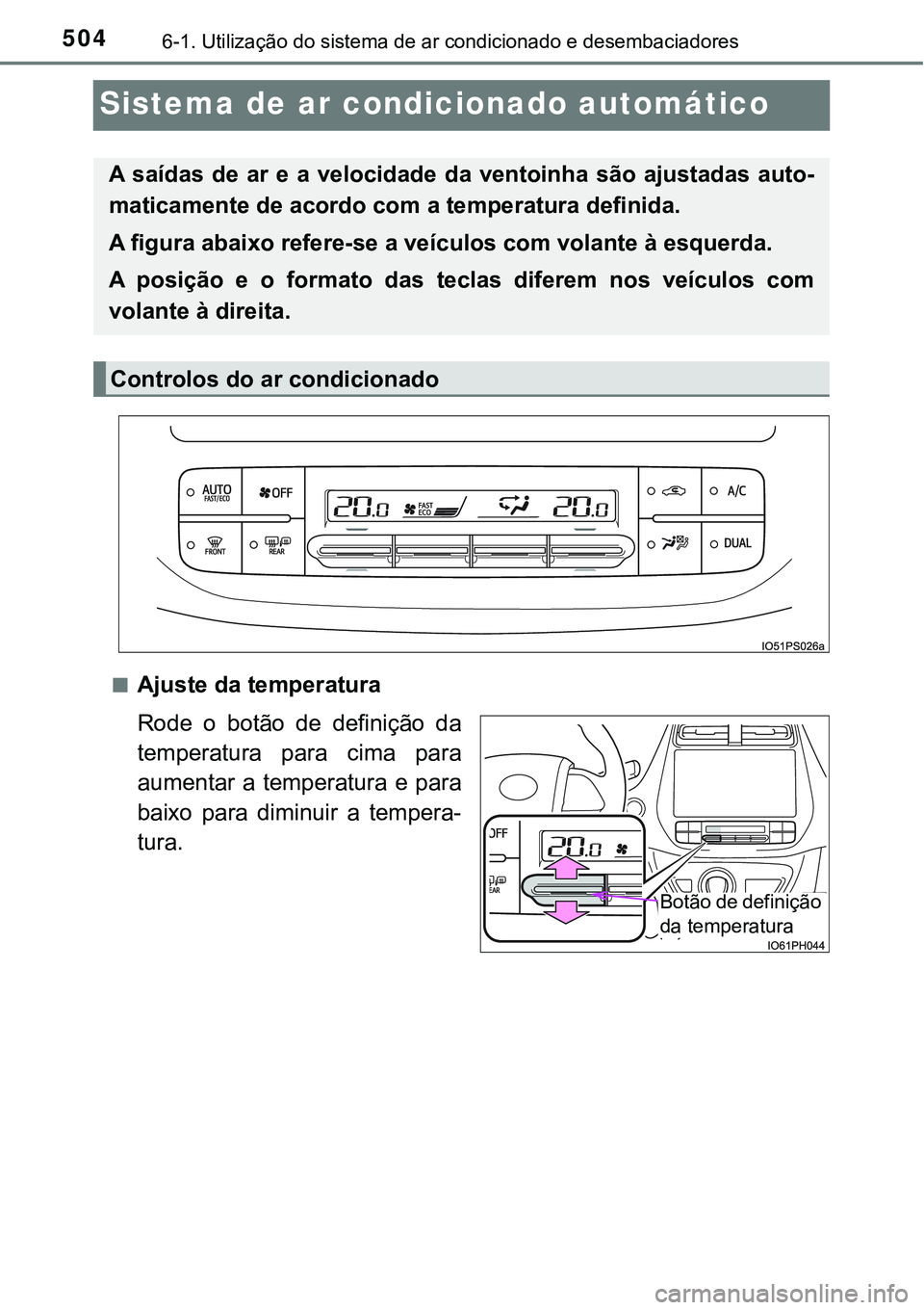TOYOTA PRIUS PLUG-IN HYBRID 2016  Manual de utilização (in Portuguese) 5046-1. Utilização do sistema de ar condicionado e desembaciadores
Sistema de ar condicionado automático
nAjuste da temperatura
Rode  o  botão  de  definição  da
temperatura  para  cima  para
au