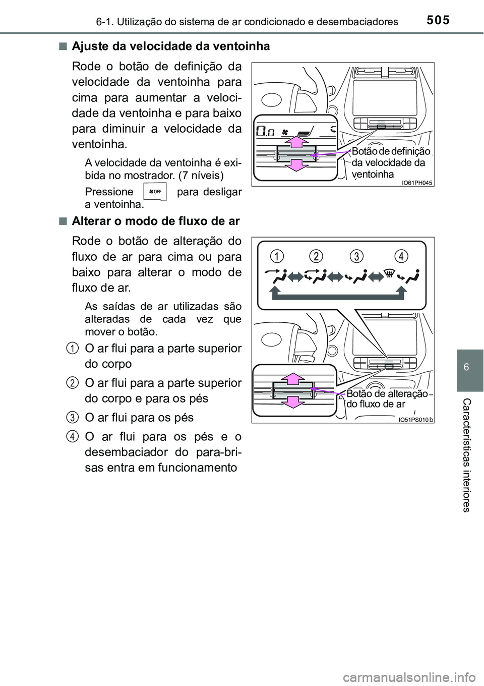 TOYOTA PRIUS PLUG-IN HYBRID 2016  Manual de utilização (in Portuguese) 5056-1. Utilização do sistema de ar condicionado e desembaciadores
6
Características interiores
nAjuste da velocidade da ventoinha
Rode  o  botão  de  definição  da
velocidade  da  ventoinha  pa