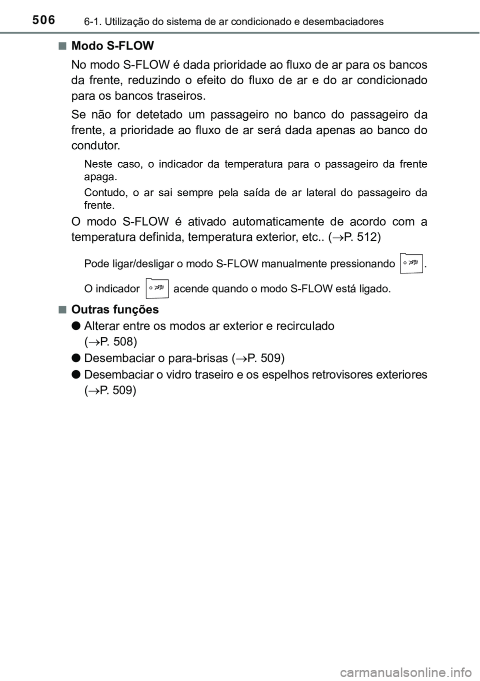 TOYOTA PRIUS PLUG-IN HYBRID 2016  Manual de utilização (in Portuguese) 5066-1. Utilização do sistema de ar condicionado e desembaciadores
nModo S-FLOW
No modo S-FLOW é dada prioridade ao fluxo de ar para os bancos
da  frente,  reduzindo  o  efeito  do fluxo  de  ar  e