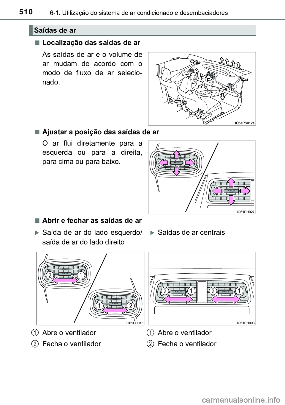 TOYOTA PRIUS PLUG-IN HYBRID 2016  Manual de utilização (in Portuguese) 5106-1. Utilização do sistema de ar condicionado e desembaciadores
nLocalização das saídas de ar
As  saídas  de  ar  e  o  volume  de
ar  mudam  de  acordo  com  o
modo  de  fluxo  de  ar  selec