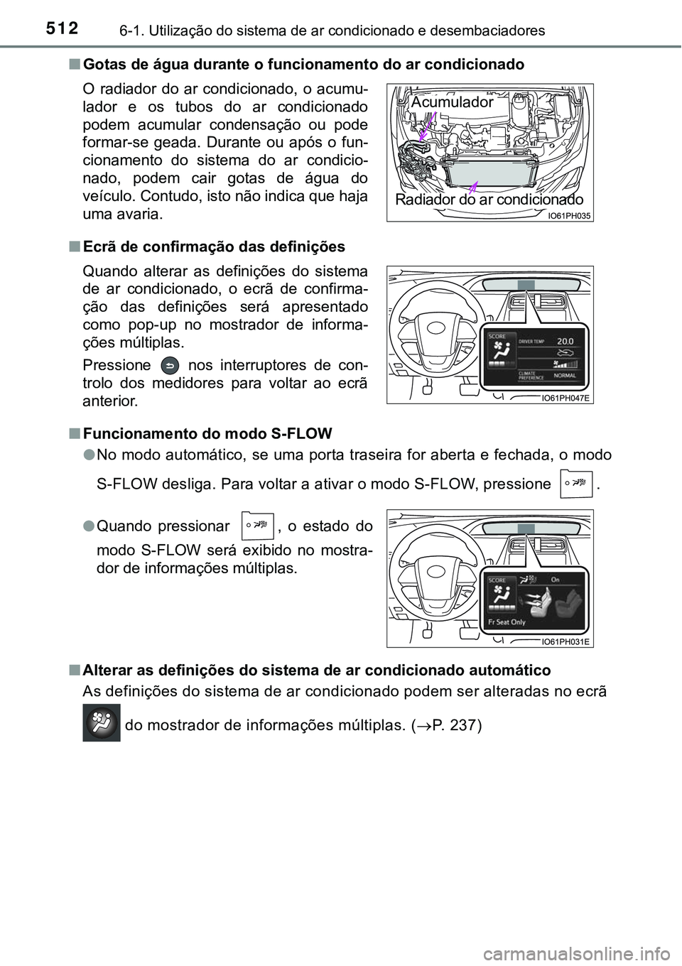 TOYOTA PRIUS PLUG-IN HYBRID 2016 Manual de utilização (in Portuguese) 5126-1. Utilização do sistema de ar condicionado e desembaciadores
nGotas de água durante o funcionamento do ar condicionado
nEcrã de confirmação das definições
nFuncionamento do modo S-FLOW
l TOYOTA PRIUS PLUG-IN HYBRID 2016 Manual de utilização (in Portuguese) 5126-1. Utilização do sistema de ar condicionado e desembaciadores
nGotas de água durante o funcionamento do ar condicionado
nEcrã de confirmação das definições
nFuncionamento do modo S-FLOW
l