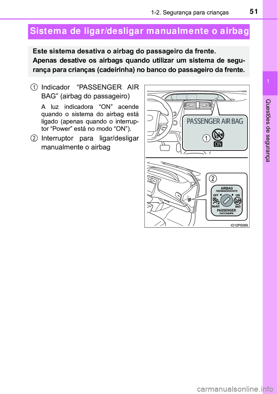 TOYOTA PRIUS PLUG-IN HYBRID 2016  Manual de utilização (in Portuguese) 511-2. Segurança para crianças
1
Questões de segurança
Sistema de ligar/desligar manualmente o airbag
Indicador  “PASSENGER  AIR
BAG” (airbag do passageiro)
A  luz  indicadora  “ON”  acend
