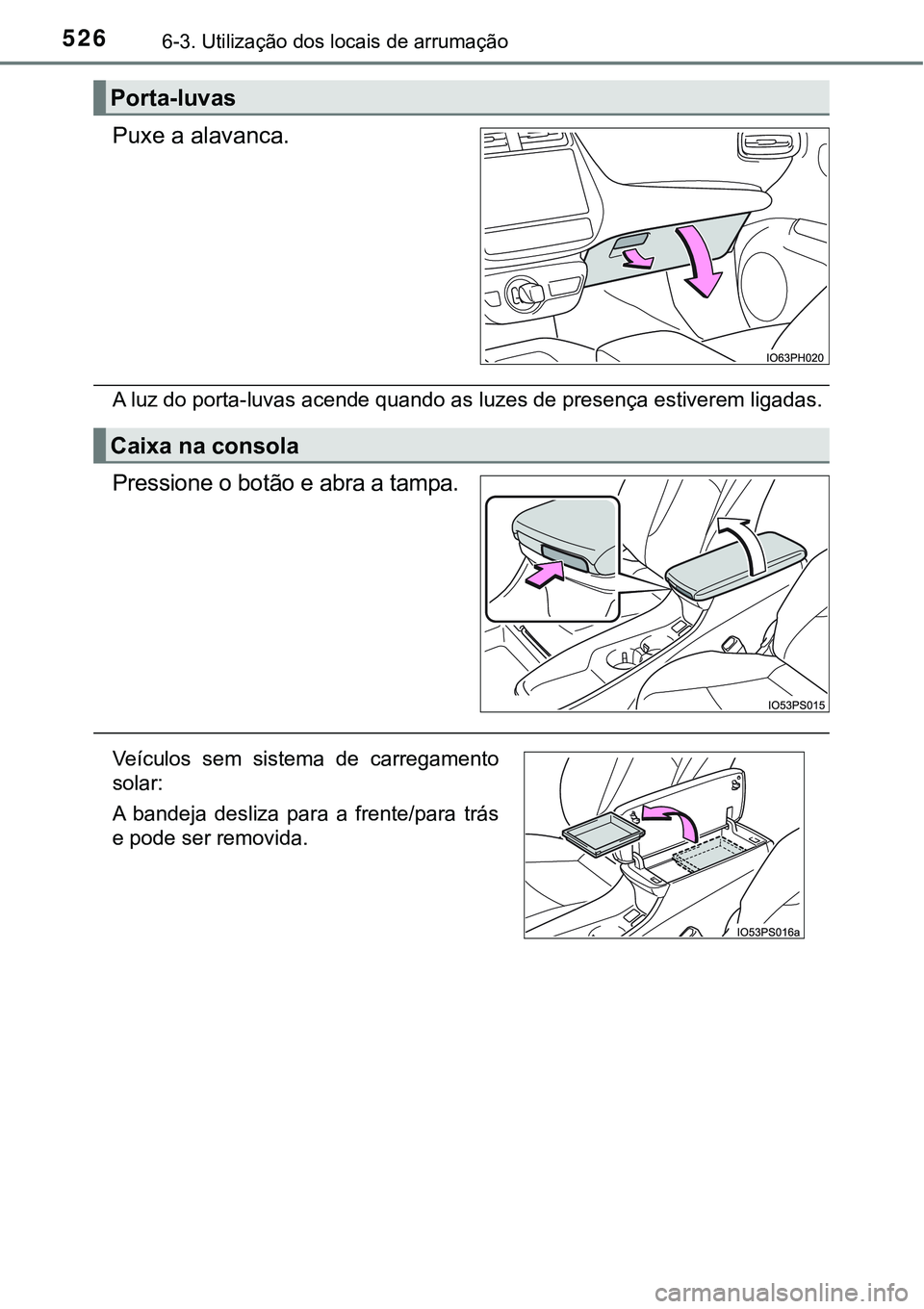 TOYOTA PRIUS PLUG-IN HYBRID 2016  Manual de utilização (in Portuguese) 5266-3. Utilização dos locais de arrumação
Puxe a alavanca.
A luz do porta-luvas acende quando as luzes de presença estiverem ligadas.
Pressione o botão e abra a tampa.
Porta-luvas
Caixa na cons