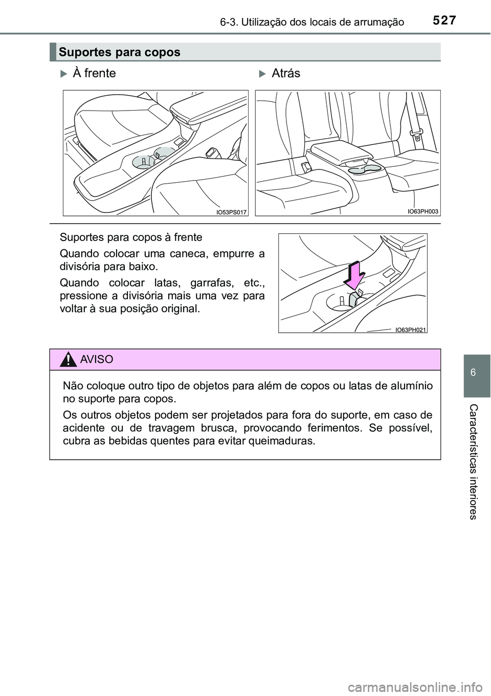 TOYOTA PRIUS PLUG-IN HYBRID 2016  Manual de utilização (in Portuguese) 5276-3. Utilização dos locais de arrumação
6
Características interiores
Suportes para copos
À frenteAtrás
Suportes para copos à frente
Quando  colocar  uma  caneca,  empurre  a
divisóri