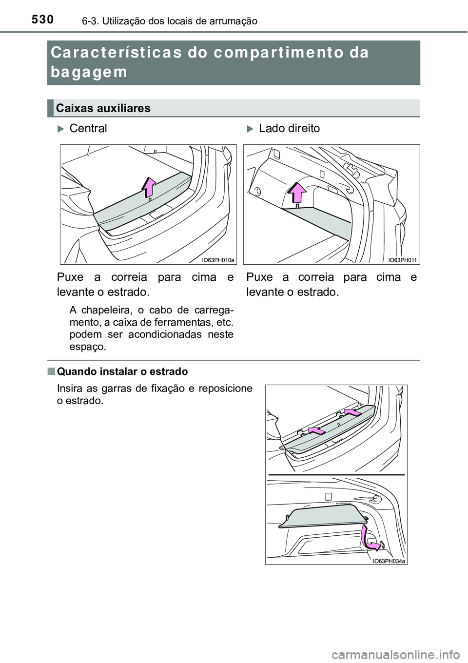 TOYOTA PRIUS PLUG-IN HYBRID 2016  Manual de utilização (in Portuguese) 5306-3. Utilização dos locais de arrumação
Características do compartimento da 
bagagem
nQuando instalar o estrado
Caixas auxiliares
CentralLado direito
Puxe  a  correia  para  cima  e
leva